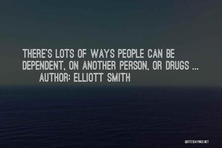 Dependent Person Quotes By Elliott Smith