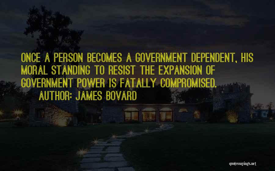 Dependent Person Quotes By James Bovard