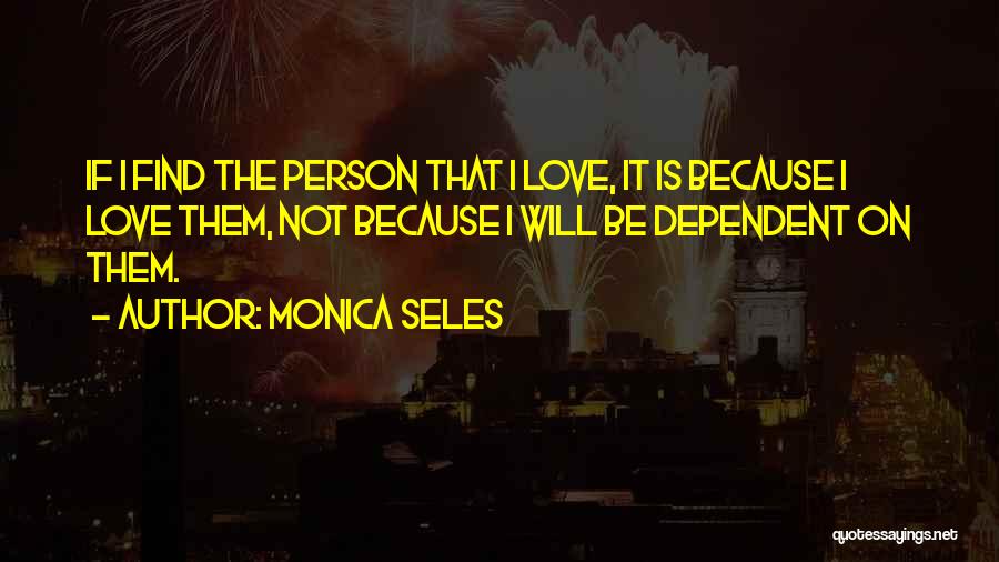 Dependent Person Quotes By Monica Seles