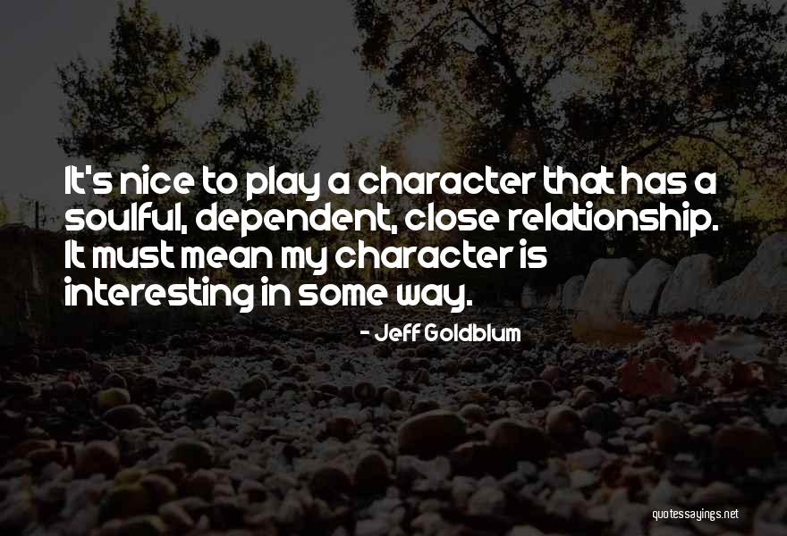 Dependent Relationship Quotes By Jeff Goldblum Dependent Relationship Quotes By Jeff Goldblum