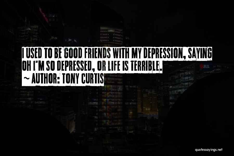 Depressed Friends Quotes By Tony Curtis