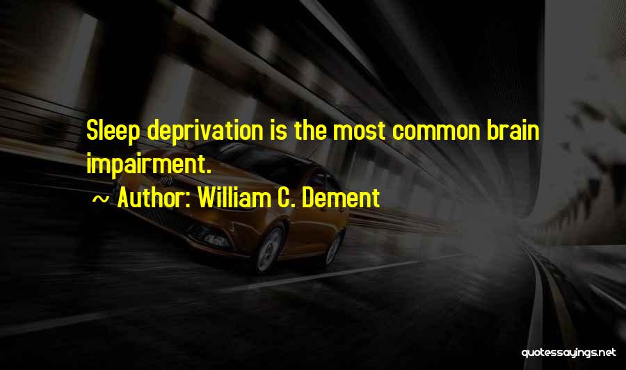 Deprivation Of Sleep Quotes By William C. Dement