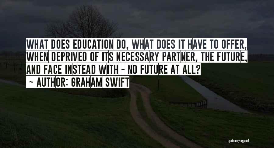 Deprived Education Quotes By Graham Swift