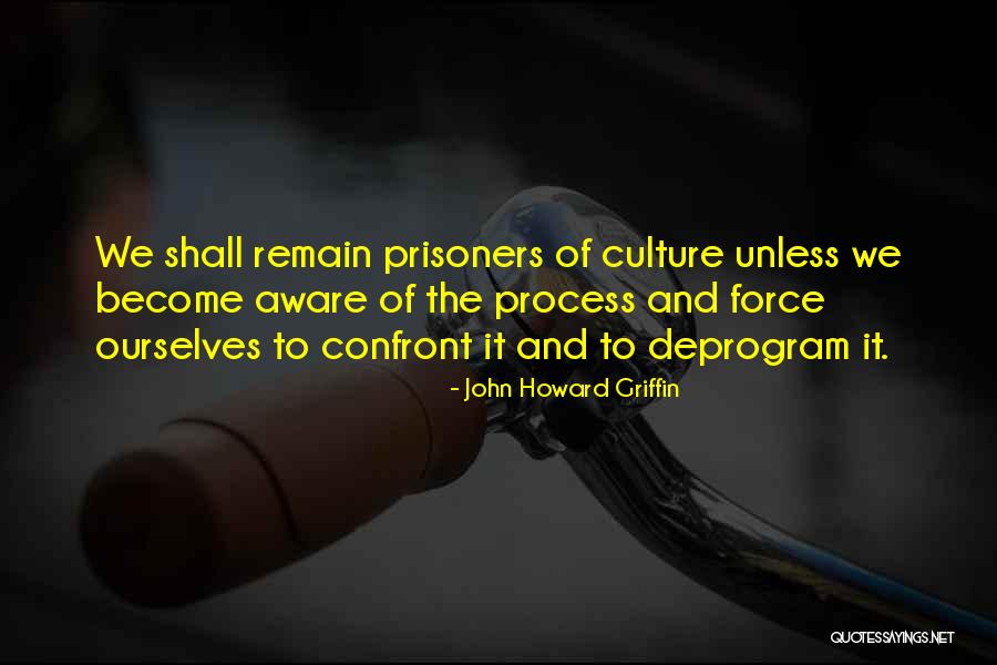 Deprogram Yourself Quotes By John Howard Griffin Deprogram Yourself Quotes By John Howard Griffin