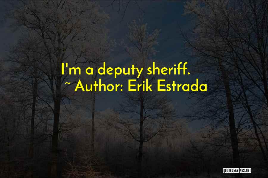 Deputy Quotes By Erik Estrada