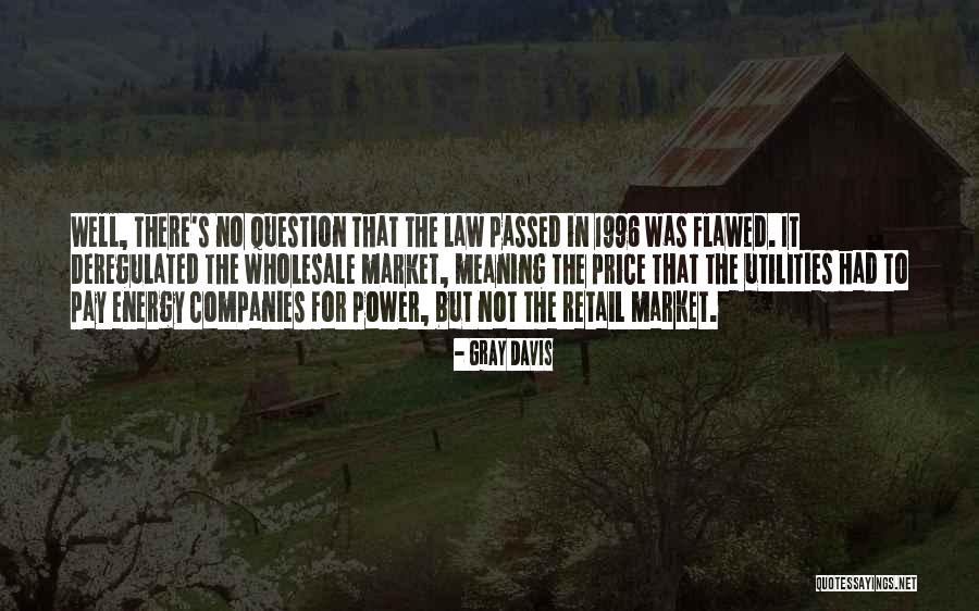 Deregulated Market Quotes By Gray Davis Deregulated Market Quotes By Gray Davis