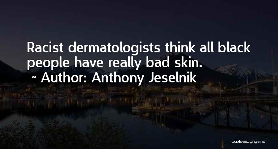 Dermatologists Quotes By Anthony Jeselnik