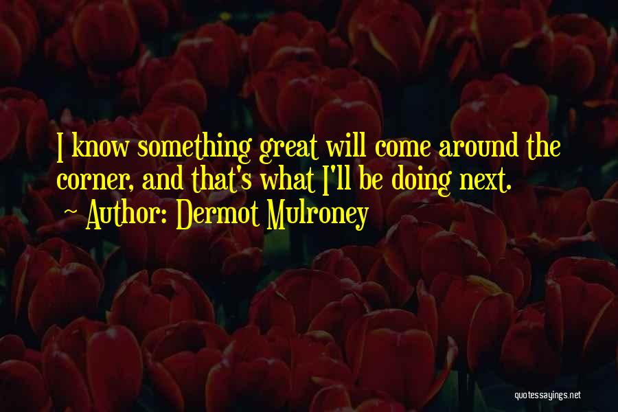 Dermot Mulroney Quotes 106275