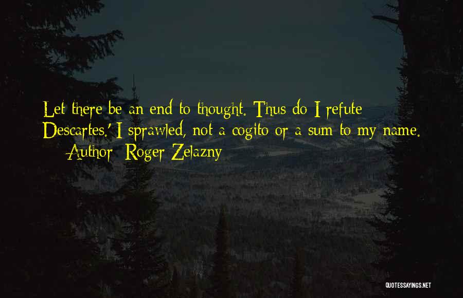 Descartes Cogito Quotes By Roger Zelazny