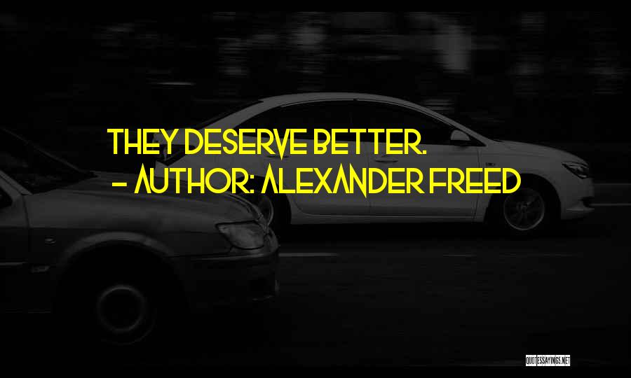 Deserve Better Quotes By Alexander Freed