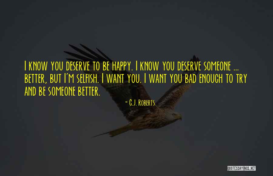 Deserve Better Than Him Quotes By C.J. Roberts Deserve Better Than Him Quotes By C.J. Roberts