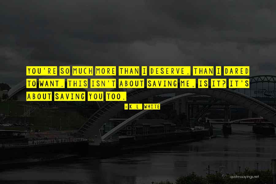 Deserve More Than This Quotes By K.L. White Deserve More Than This Quotes By K.L. White