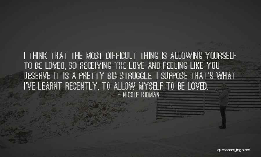 Deserve To Be Love Quotes By Nicole Kidman Deserve To Be Love Quotes By Nicole Kidman
