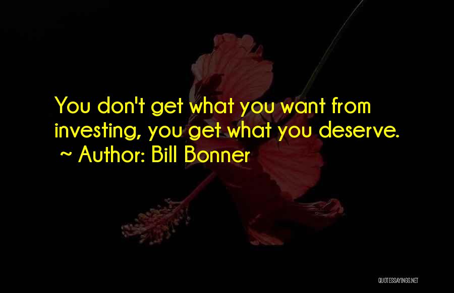 Deserve What You Get Quotes By Bill Bonner