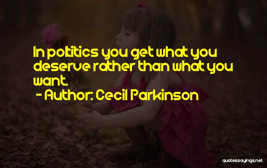 Deserve What You Get Quotes By Cecil Parkinson