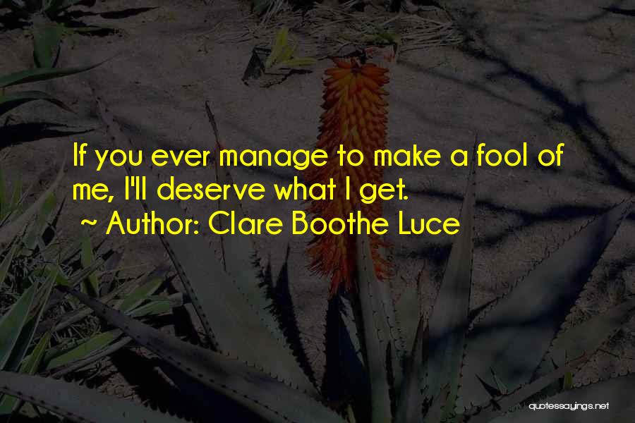 Deserve What You Get Quotes By Clare Boothe Luce