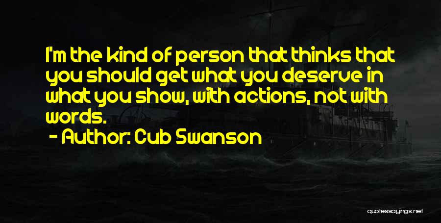 Deserve What You Get Quotes By Cub Swanson