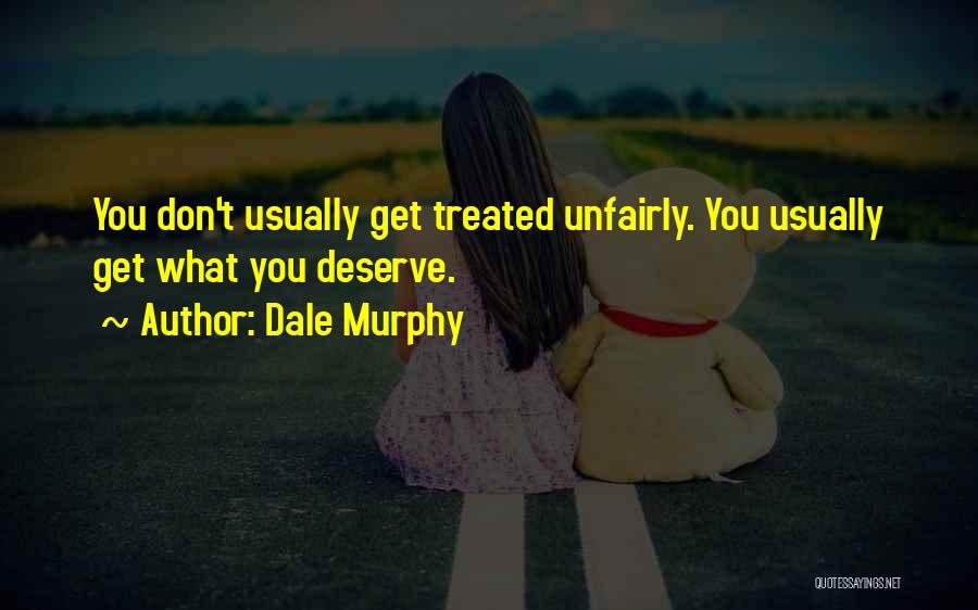 Deserve What You Get Quotes By Dale Murphy