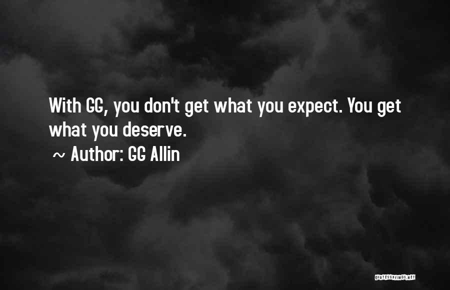 Deserve What You Get Quotes By GG Allin