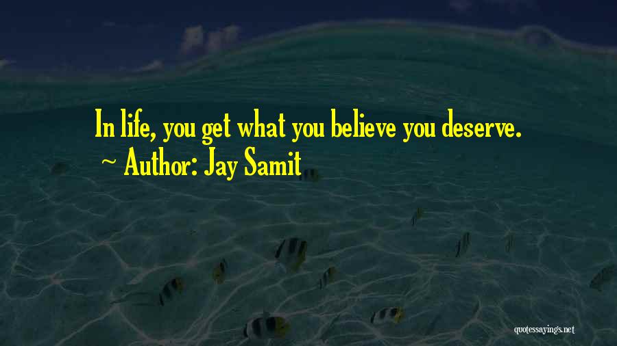 Deserve What You Get Quotes By Jay Samit