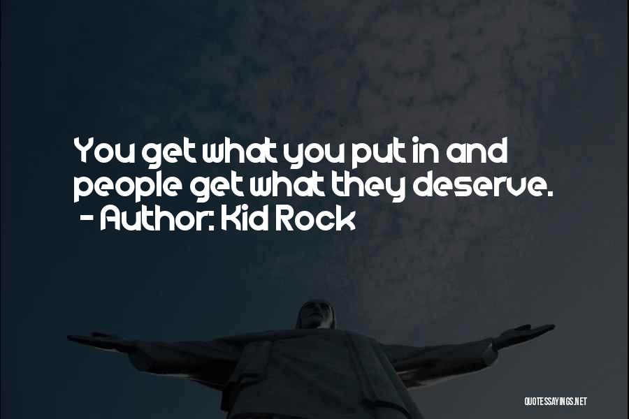 Deserve What You Get Quotes By Kid Rock