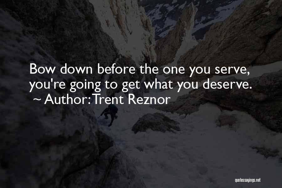 Deserve What You Get Quotes By Trent Reznor