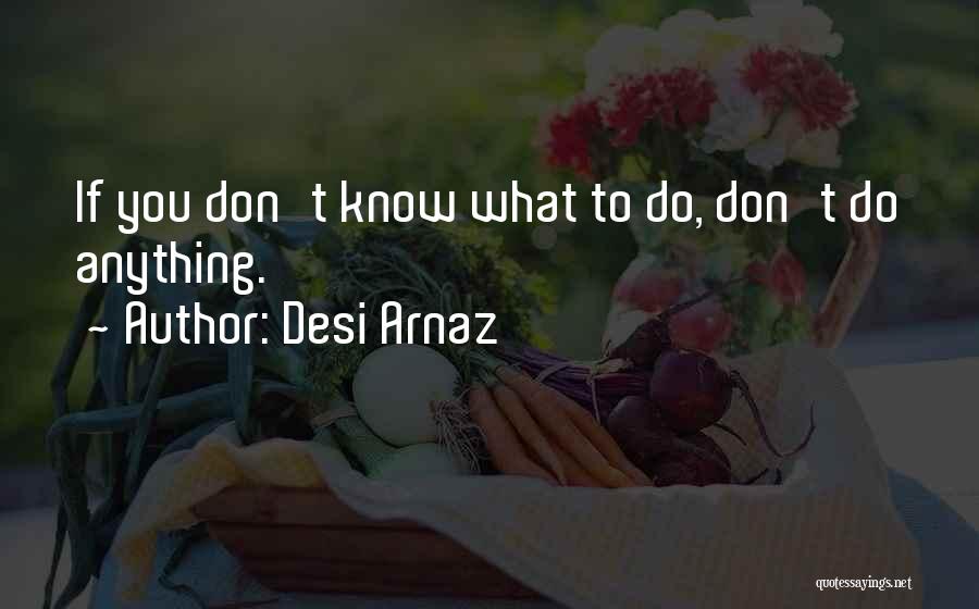 Desi Quotes By Desi Arnaz