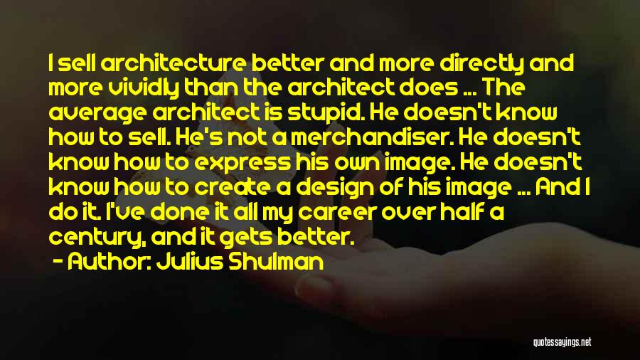 Design And Architecture Quotes By Julius Shulman