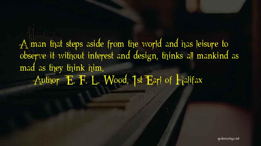 Design Philosophy Quotes By E. F. L. Wood, 1st Earl Of Halifax