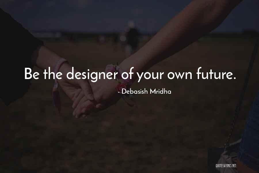 Design Your Future Quotes By Debasish Mridha Design Your Future Quotes By Debasish Mridha