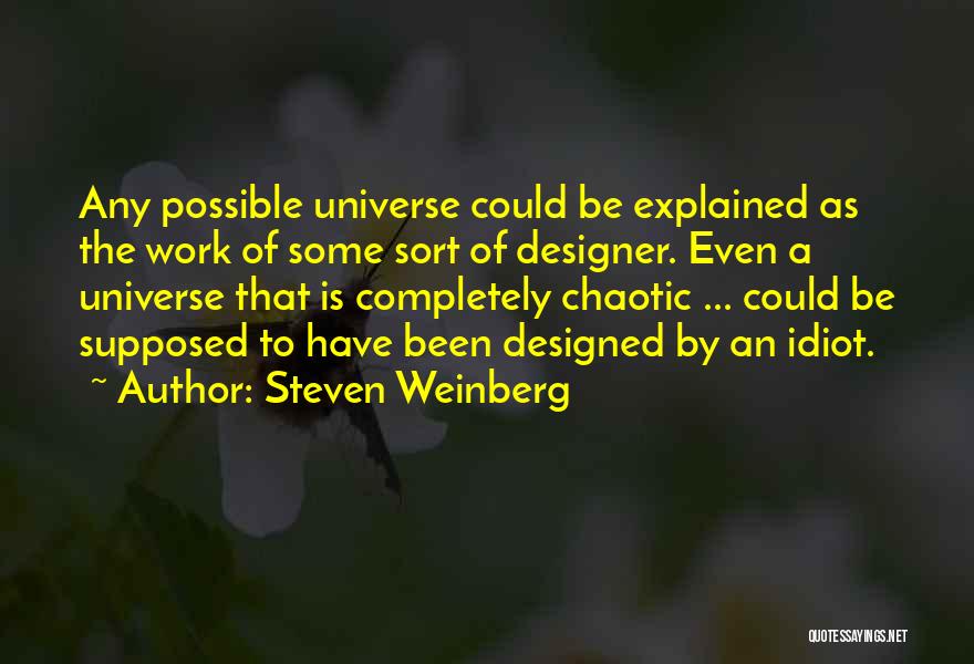 Designed Universe Quotes By Steven Weinberg