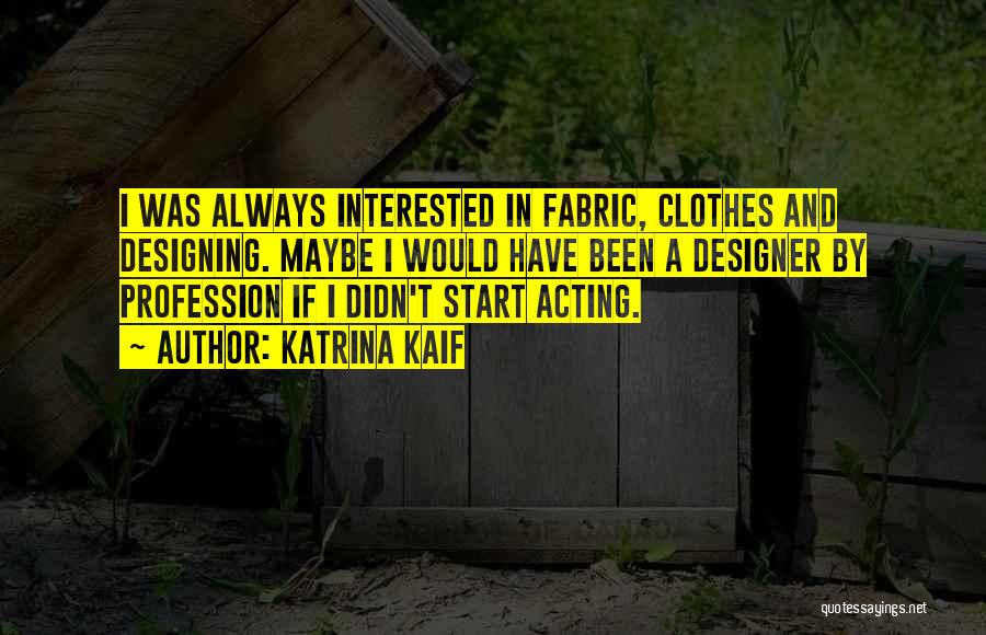 Designing Clothes Quotes By Katrina Kaif