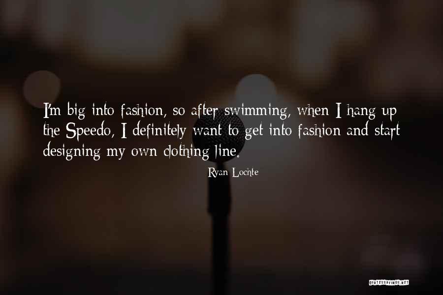 Designing Fashion Quotes By Ryan Lochte Designing Fashion Quotes By Ryan Lochte