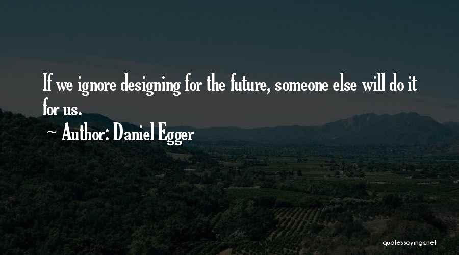 Designing The Future Quotes By Daniel Egger