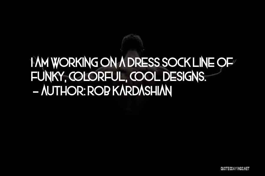 Designs Quotes By Rob Kardashian