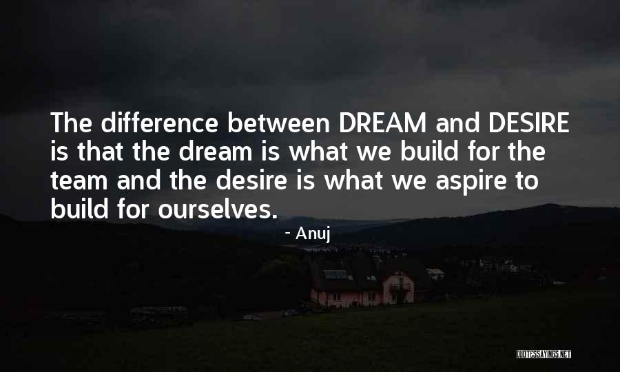 Desire And Dream Quotes By Anuj Desire And Dream Quotes By Anuj