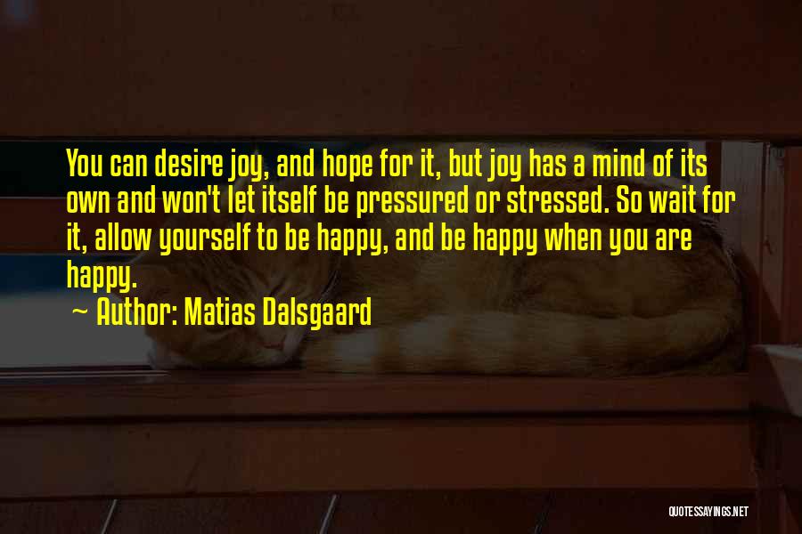 Desire And Happiness Quotes By Matias Dalsgaard