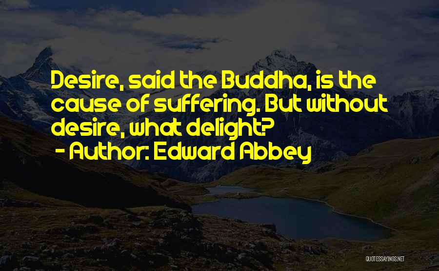 Desire Buddha Quotes By Edward Abbey