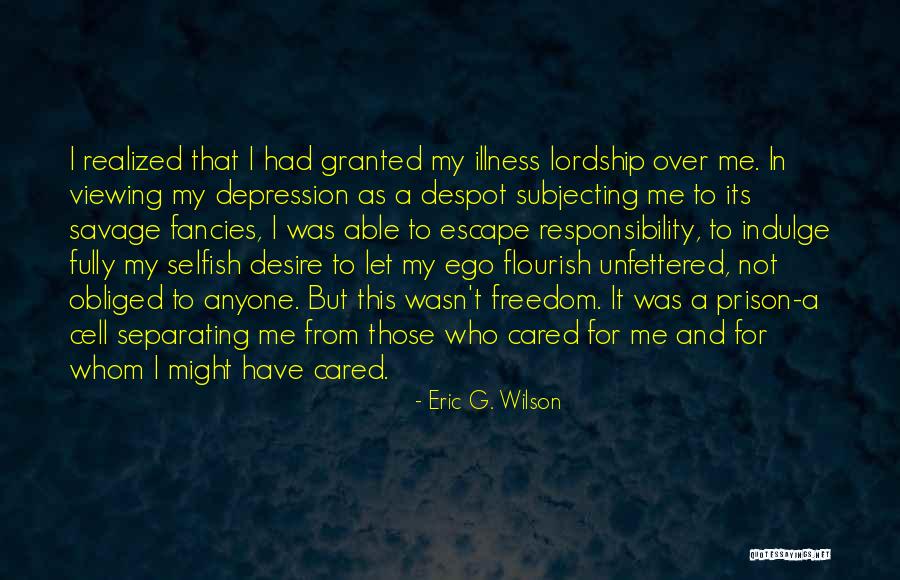 Desire For Freedom Quotes By Eric G. Wilson Desire For Freedom Quotes By Eric G. Wilson