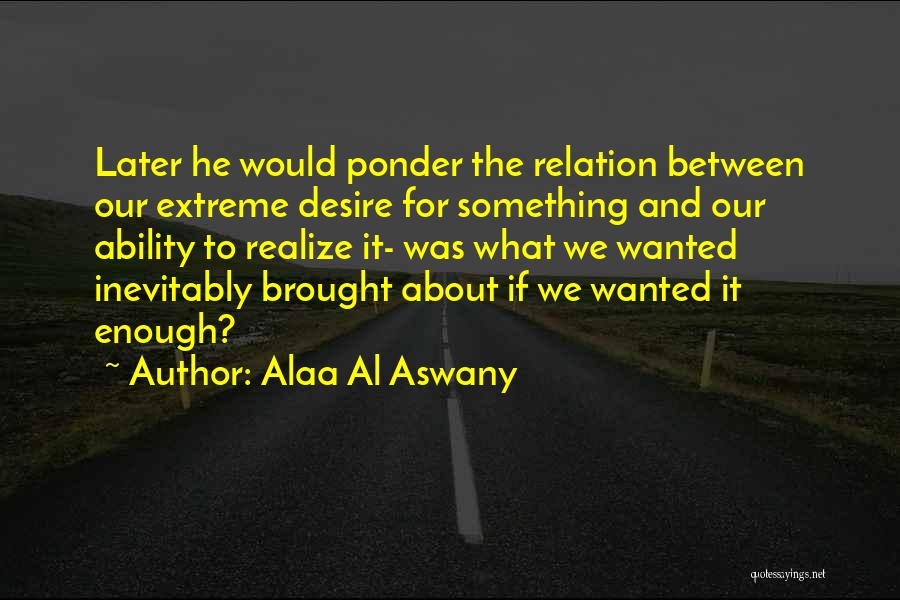 Desire For Something Quotes By Alaa Al Aswany