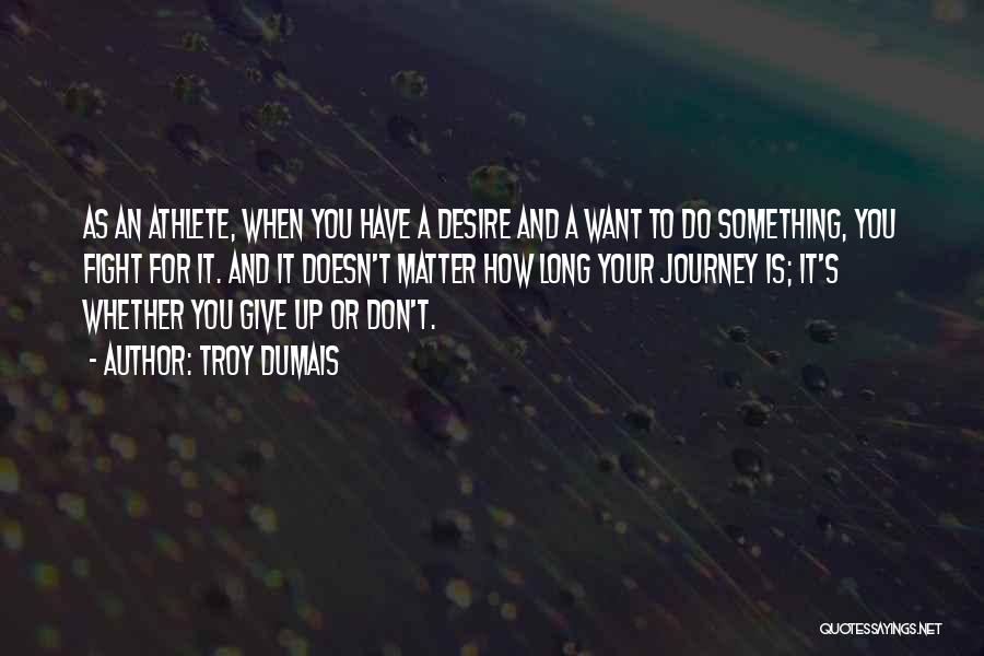 Desire For Something Quotes By Troy Dumais