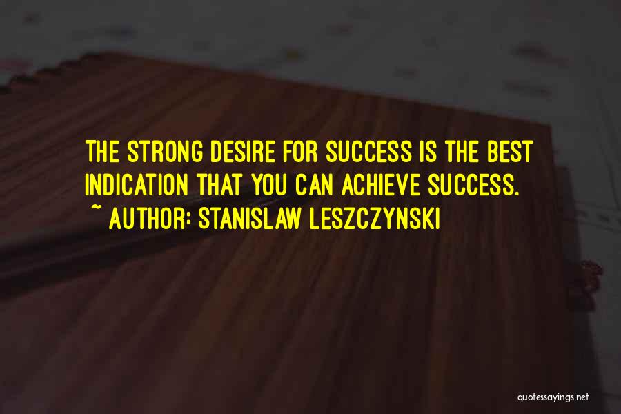 Desire For Success Quotes By Stanislaw Leszczynski