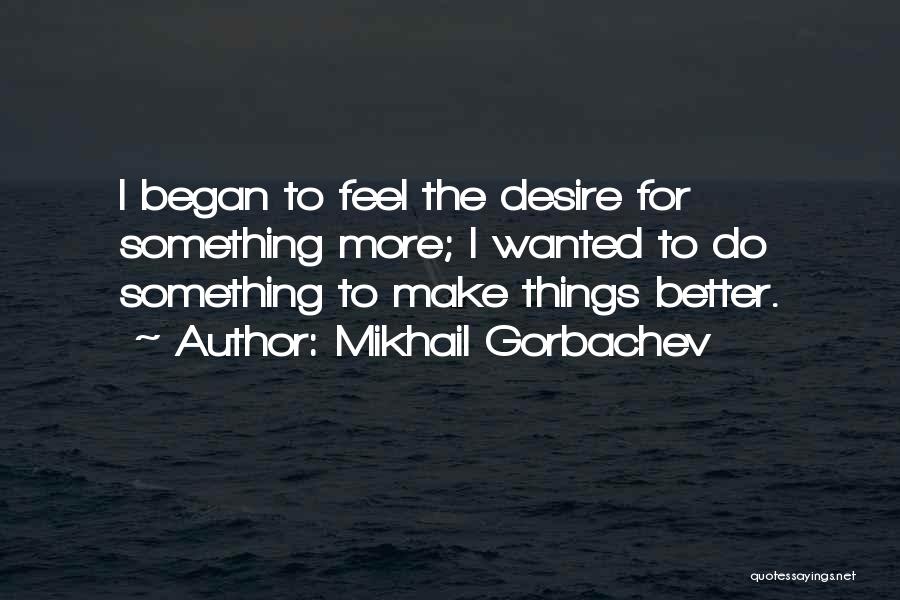 Desire To Do Something Quotes By Mikhail Gorbachev