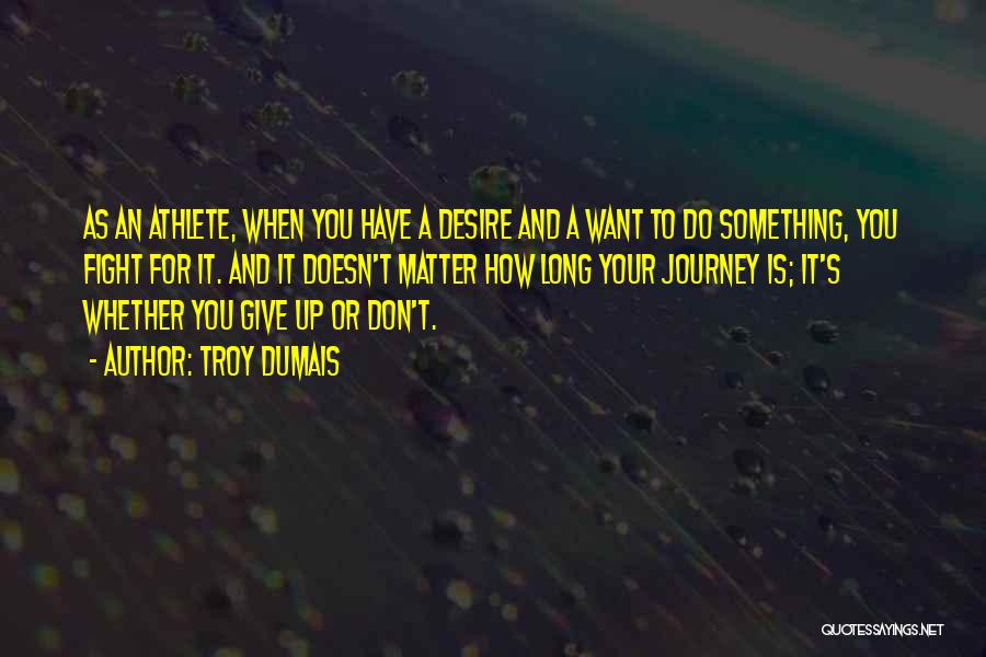 Desire To Do Something Quotes By Troy Dumais