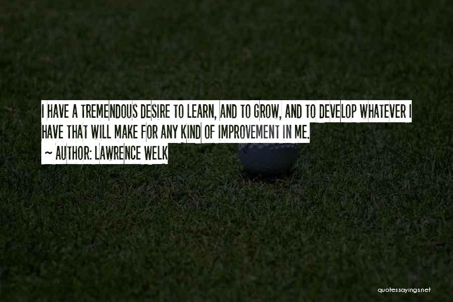 Desire To Grow Quotes By Lawrence Welk