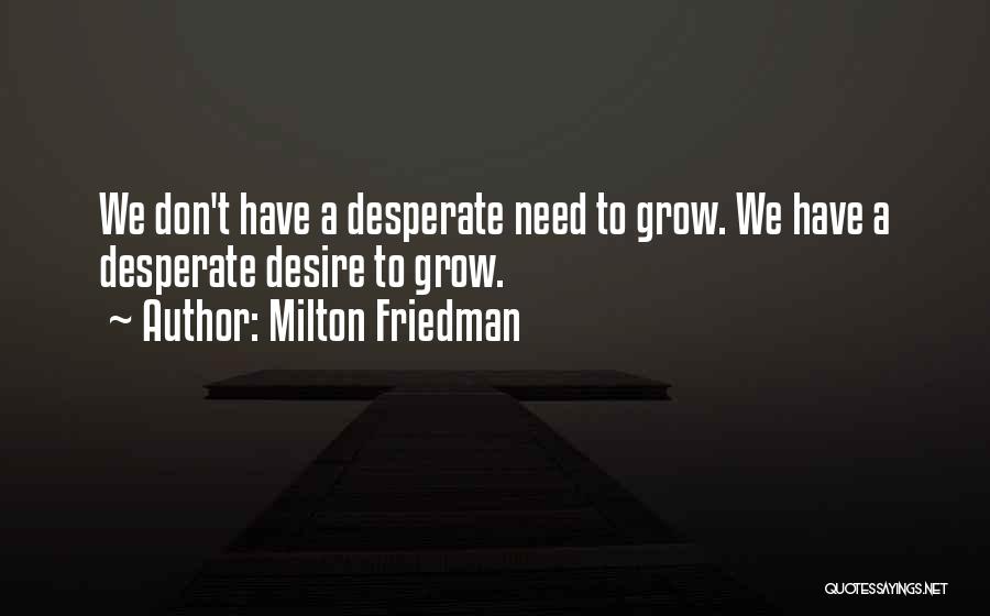 Desire To Grow Quotes By Milton Friedman