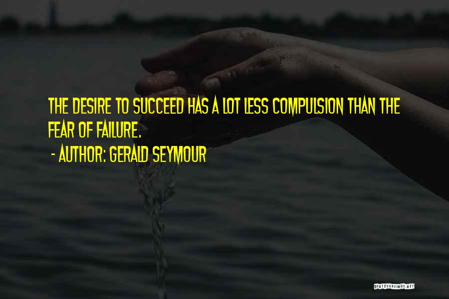 Desire To Succeed Quotes By Gerald Seymour