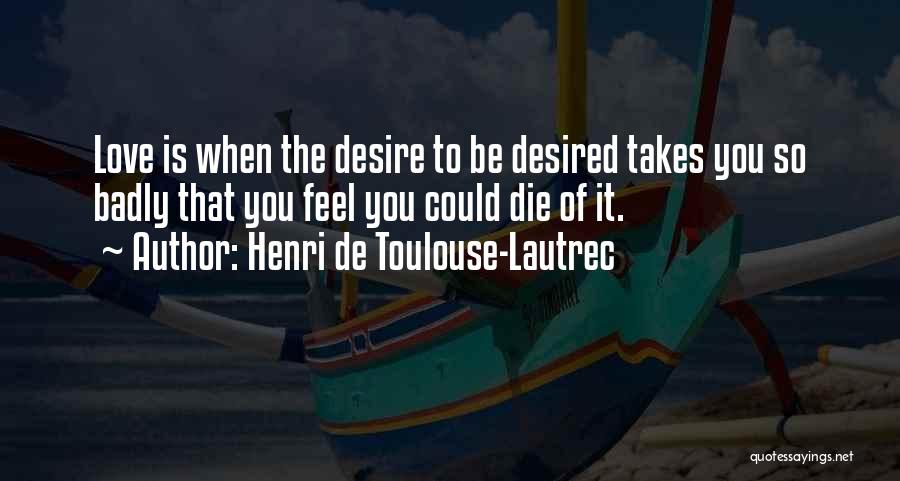 Desired Love Quotes By Henri De Toulouse-Lautrec