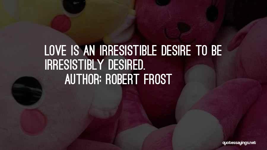 Desired Love Quotes By Robert Frost