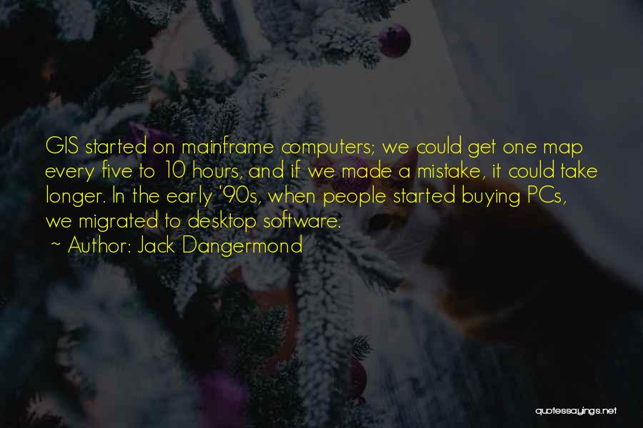 Desktop Computers Quotes By Jack Dangermond